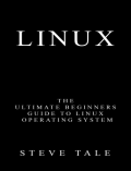 Linux : The Ultimate Beginners Guide to Linux Operating System