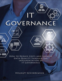 IT Governance : How to Reduce Costs and Improve Data Quality through the Implementation of IT Governance