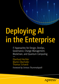 Deploying AI in the Enterprise: IT Approaches for Design, DevOps, Governance, Change Management, Blockchain, and Quantum Computing