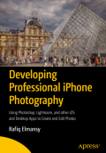 Developing Professional iPhone Photography : Using Photoshop, Lightroom, and other iOS and Desktop Apps to Create and Edit Photos