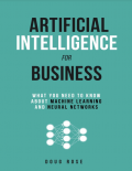 Artificial Intelligence for Business: What you need to know about Machine Learning and Neural
Networks