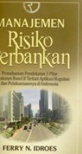 MANAJEMEN RISIKO PERBANKAN ; pemahaman pendekatan 3 pilar kesepakatan basel ll terkait aplikasi regulasi dan pelaksanaannya di indonesia