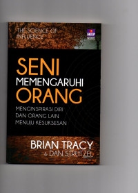 Seni mempengaruhi orang : menginspirasi diri dan orang lain menuju kesuksesan